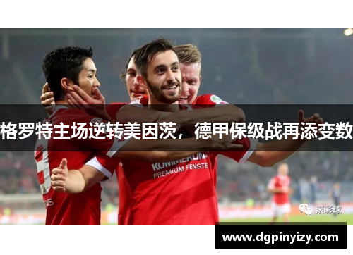 格罗特主场逆转美因茨，德甲保级战再添变数