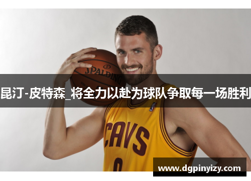 昆汀-皮特森_将全力以赴为球队争取每一场胜利