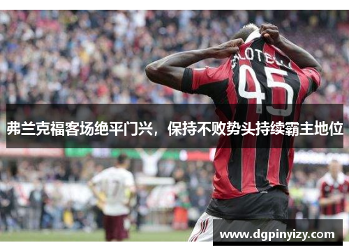 弗兰克福客场绝平门兴，保持不败势头持续霸主地位