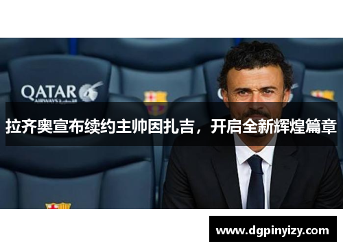拉齐奥宣布续约主帅因扎吉，开启全新辉煌篇章